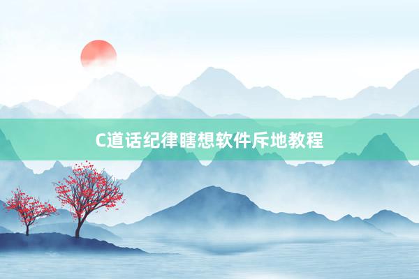 C道话纪律瞎想软件斥地教程