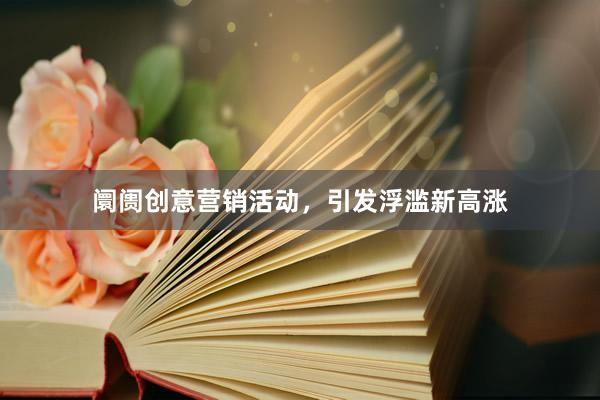 阛阓创意营销活动，引发浮滥新高涨